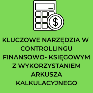 Kluczowe narzędzia w controllingu finansowo-księgowym z wykorzystaniem arkusza kalkulacyjnego