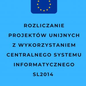 Rozliczanie projektów unijnych z wykorzystaniem Centralnego Systemu Informatycznego SL2014